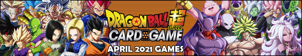 DRAGON BALL SUPER CARD GAME - APRIL 2021 GAMES