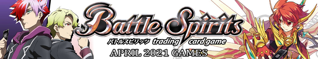 BATTLE SPIRITS TCG - APRIL 2021 GAMES